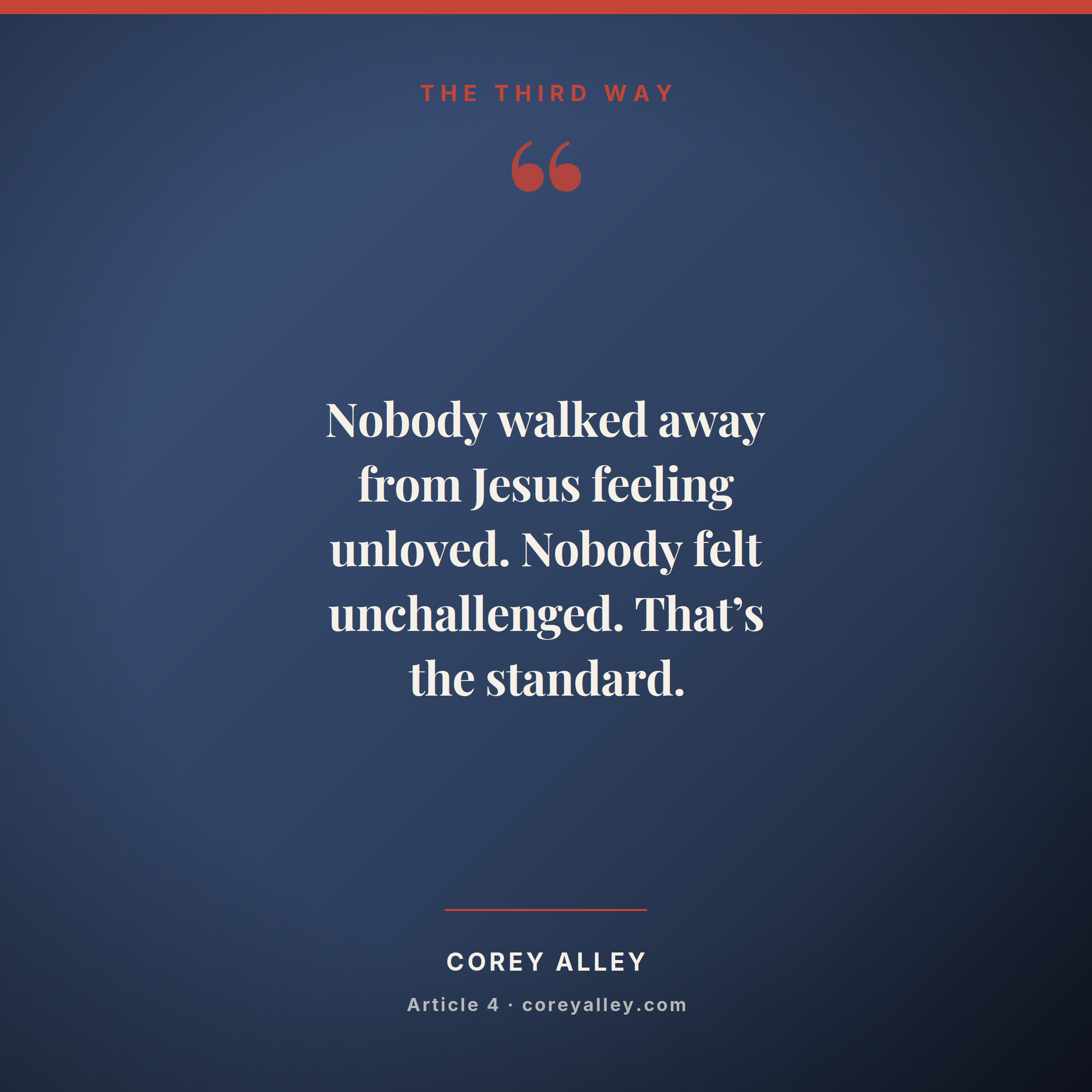 Nobody walked away from Jesus feeling unloved. Nobody walked away from Jesus feeling unchallenged.